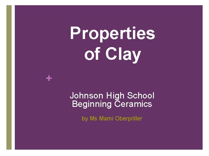 Properties of Clay + Johnson High School Beginning Ceramics by Ms Marni Oberpriller 