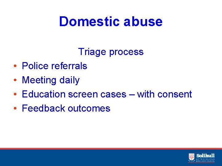 Domestic abuse • • Triage process Police referrals Meeting daily Education screen cases –