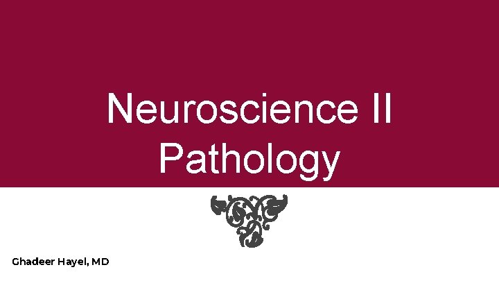 Neuroscience II Pathology Ghadeer Hayel, MD 