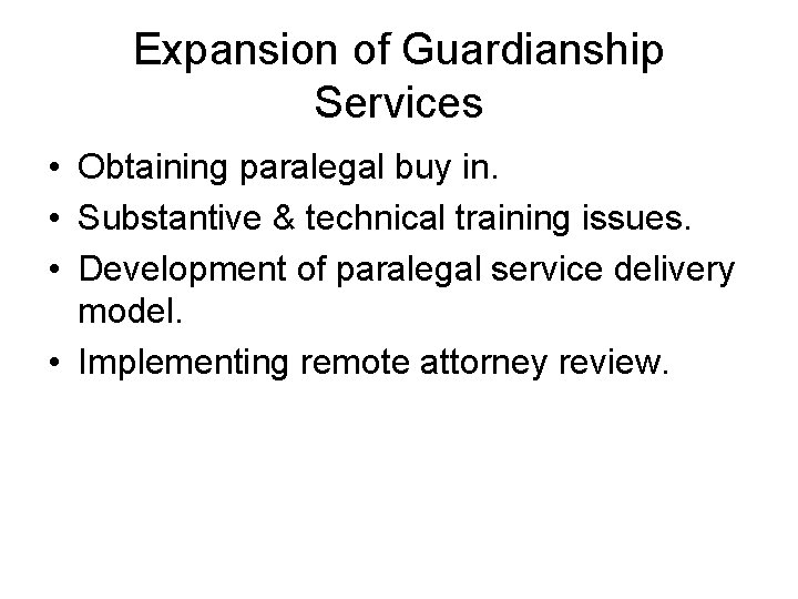 Expansion of Guardianship Services • Obtaining paralegal buy in. • Substantive & technical training