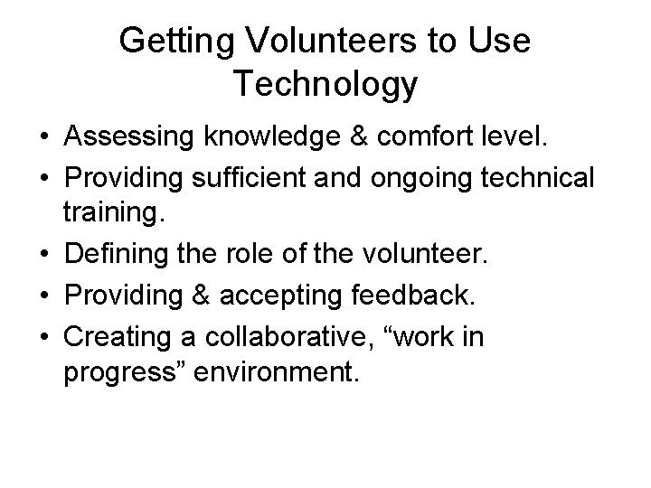 Getting Volunteers to Use Technology • Assessing knowledge & comfort level. • Providing sufficient