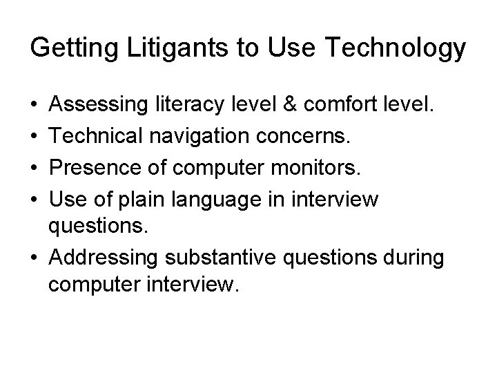 Getting Litigants to Use Technology • • Assessing literacy level & comfort level. Technical