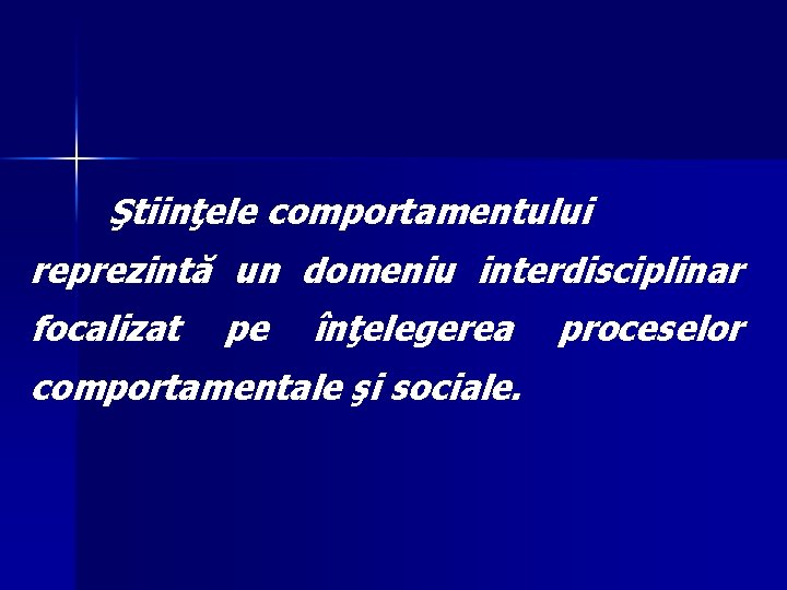 Ştiinţele comportamentului reprezintă un domeniu interdisciplinar focalizat pe înţelegerea comportamentale şi sociale. proceselor 