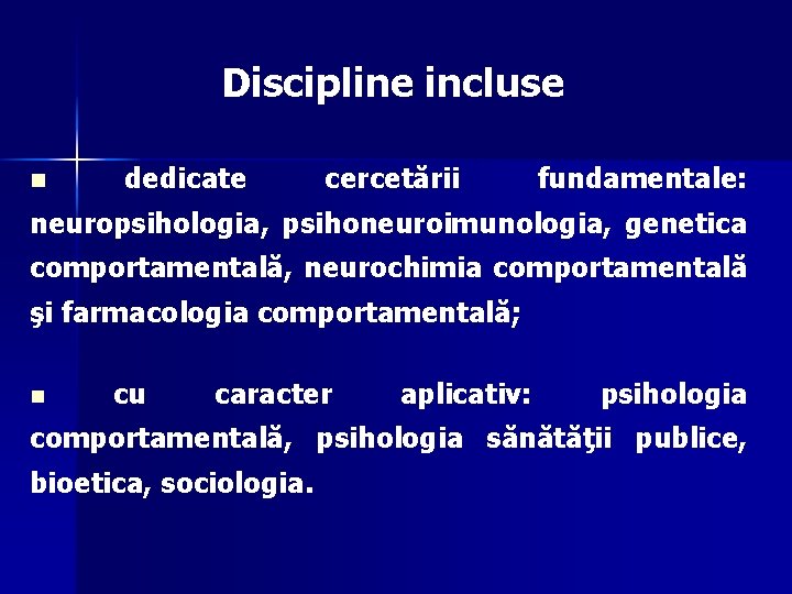 Discipline incluse n dedicate cercetării fundamentale: neuropsihologia, psihoneuroimunologia, genetica comportamentală, neurochimia comportamentală şi farmacologia