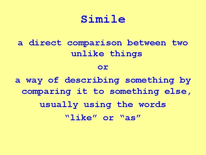 Simile a direct comparison between two unlike things or a way of describing something