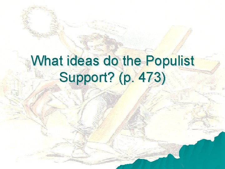 What ideas do the Populist Support? (p. 473) 