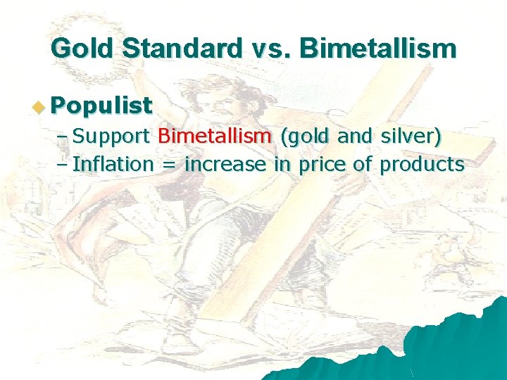 Gold Standard vs. Bimetallism u Populist – Support Bimetallism (gold and silver) – Inflation