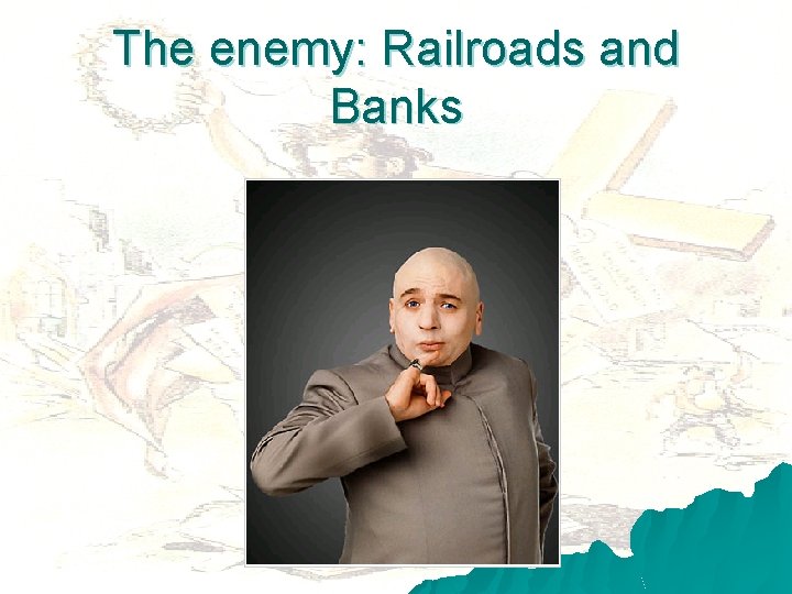 The enemy: Railroads and Banks 