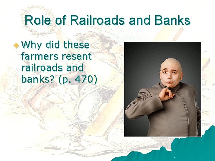 Role of Railroads and Banks u Why did these farmers resent railroads and banks?