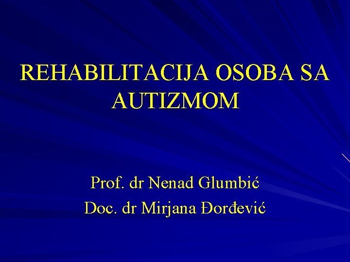 REHABILITACIJA OSOBA SA AUTIZMOM Prof. dr Nenad Glumbić Doc. dr Mirjana Đorđević 