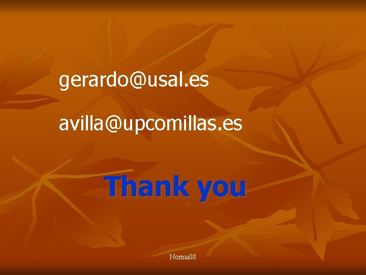 gerardo@usal. es avilla@upcomillas. es Thank you Norma 08 