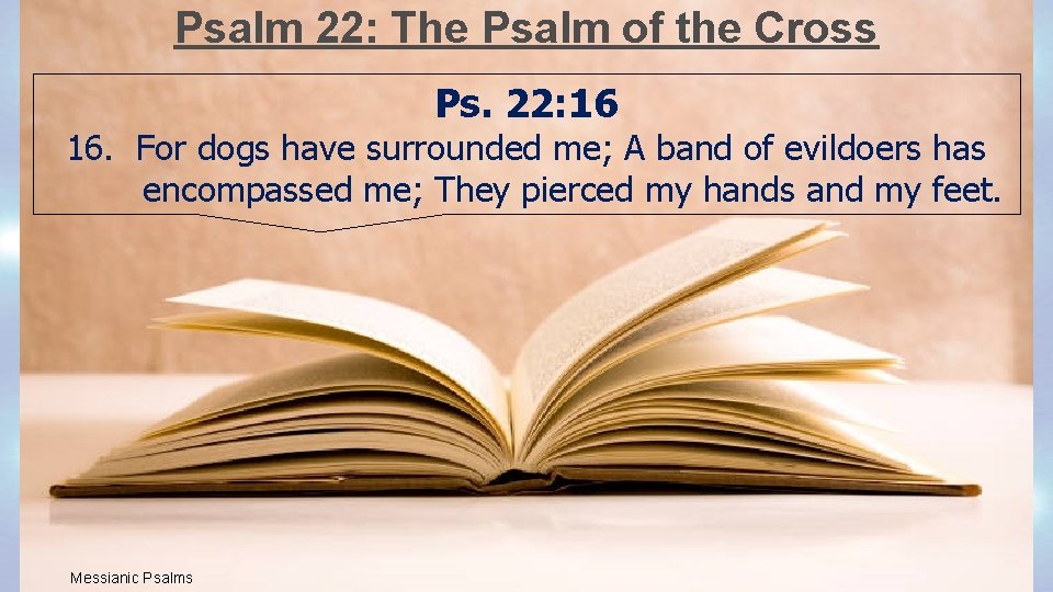 Psalm 22: The Psalm of the Cross Ps. 22: 16 16. For dogs have