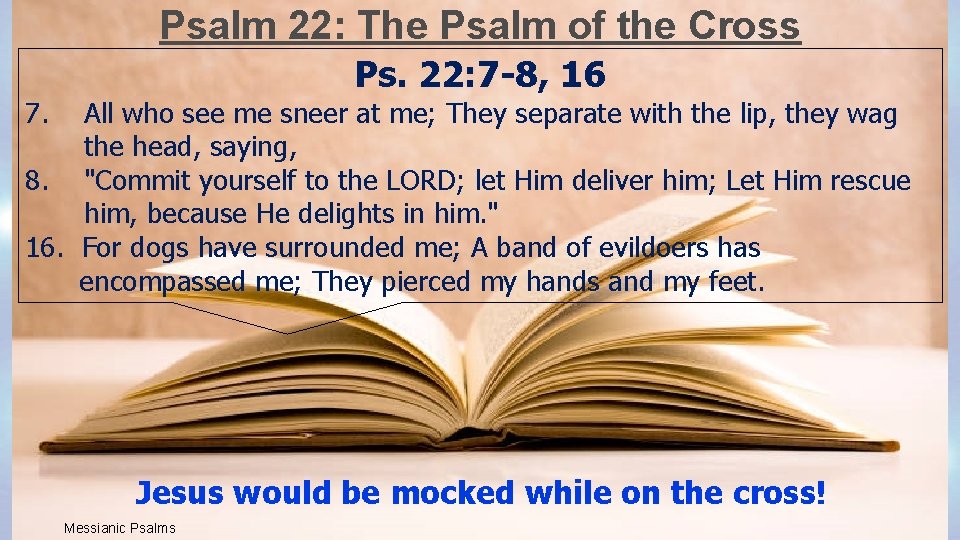 Psalm 22: The Psalm of the Cross Ps. 22: 7 -8, 16 7. All