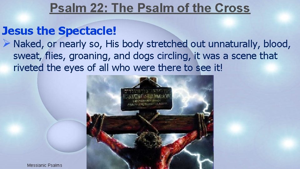 Psalm 22: The Psalm of the Cross Jesus the Spectacle! Ø Naked, or nearly
