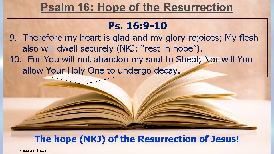 Psalm 16: Hope of the Resurrection Ps. 16: 9 -10 9. Therefore my heart