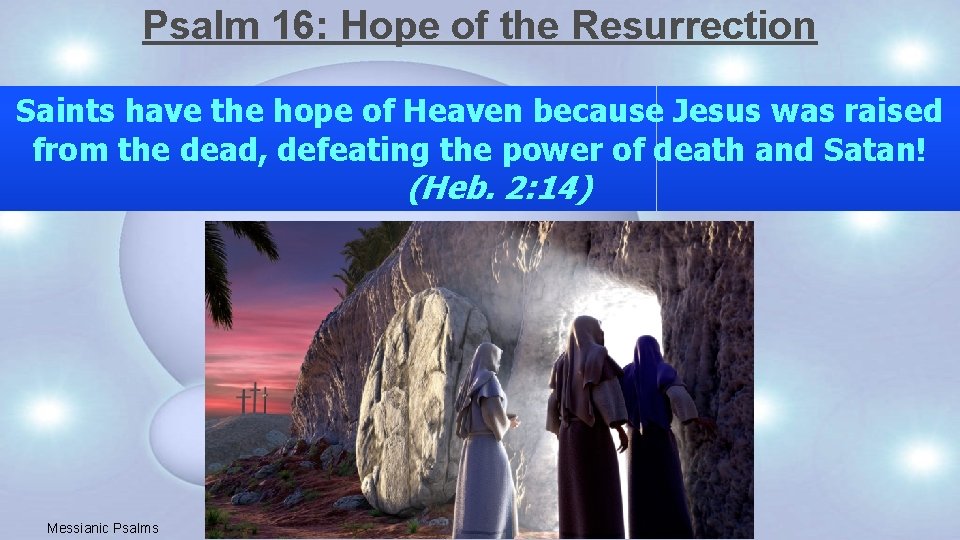 Psalm 16: Hope of the Resurrection Saints have the hope of Heaven because Jesus