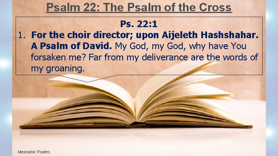 Psalm 22: The Psalm of the Cross Ps. 22: 1 1. For the choir