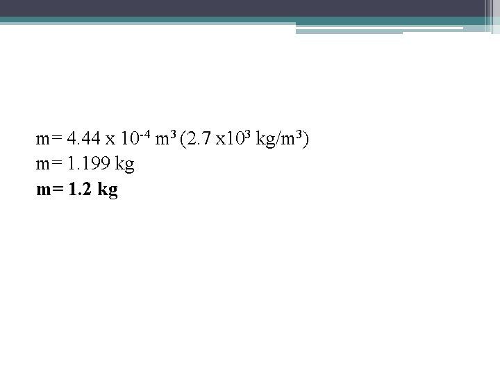 m= 4. 44 x 10 -4 m 3 (2. 7 x 103 kg/m 3)