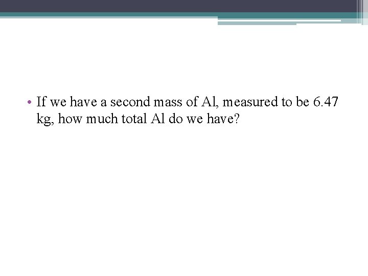  • If we have a second mass of Al, measured to be 6.