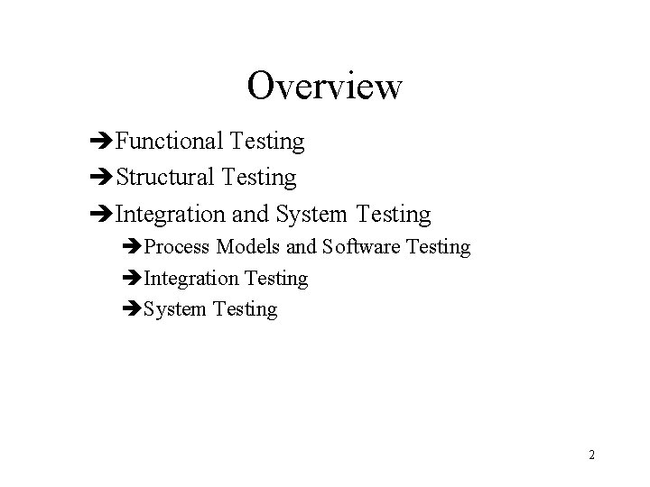 Overview èFunctional Testing èStructural Testing èIntegration and System Testing èProcess Models and Software Testing