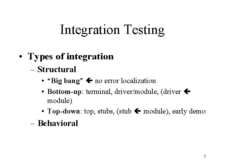 Integration Testing • Types of integration – Structural • “Big bang” no error localization