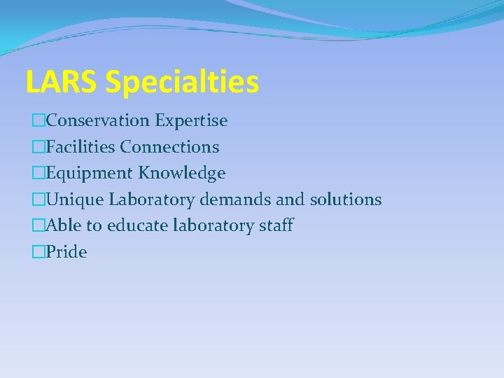 LARS Specialties �Conservation Expertise �Facilities Connections �Equipment Knowledge �Unique Laboratory demands and solutions �Able