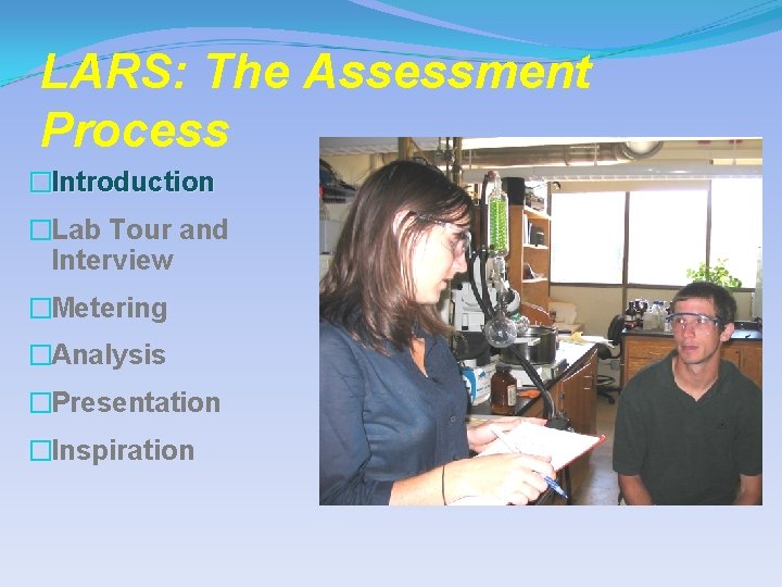 LARS: The Assessment Process �Introduction �Lab Tour and Interview �Metering �Analysis �Presentation �Inspiration 