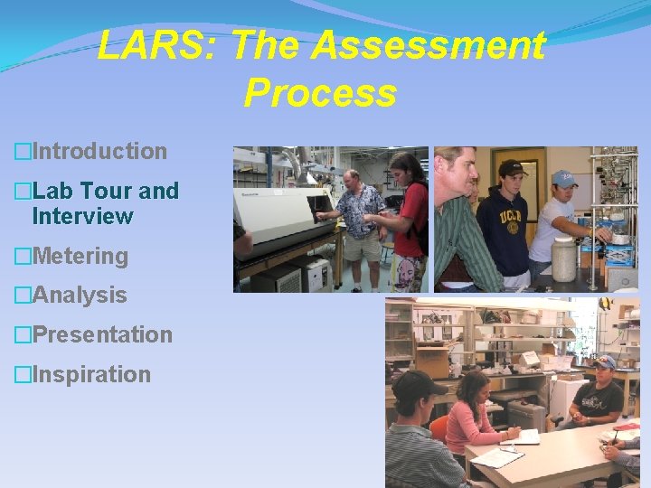 LARS: The Assessment Process �Introduction �Lab Tour and Interview �Metering �Analysis �Presentation �Inspiration 