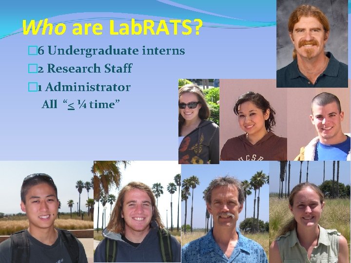 Who are Lab. RATS? � 6 Undergraduate interns � 2 Research Staff � 1