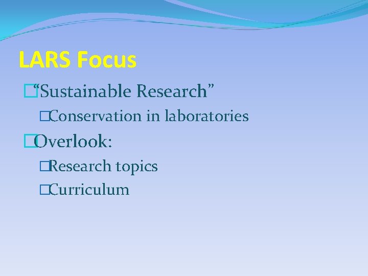 LARS Focus �“Sustainable Research” �Conservation in laboratories �Overlook: �Research topics �Curriculum 