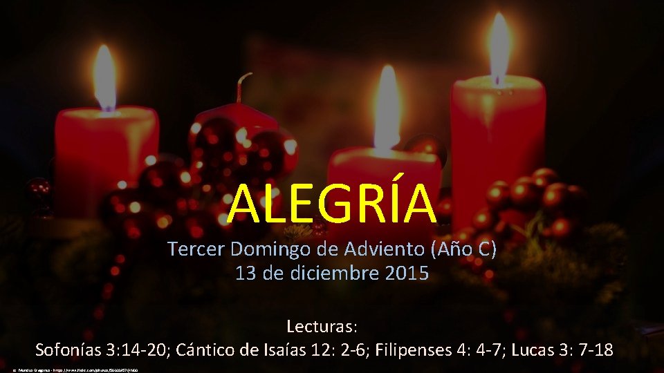 ALEGRÍA Tercer Domingo de Adviento (Año C) 13 de diciembre 2015 Lecturas: Sofonías 3: