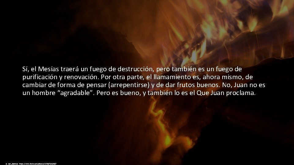 Sí, el Mesías traerá un fuego de destrucción, pero también es un fuego de