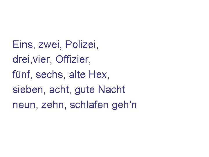 Eins, zwei, Polizei, drei, vier, Offizier, fünf, sechs, alte Hex, sieben, acht, gute Nacht