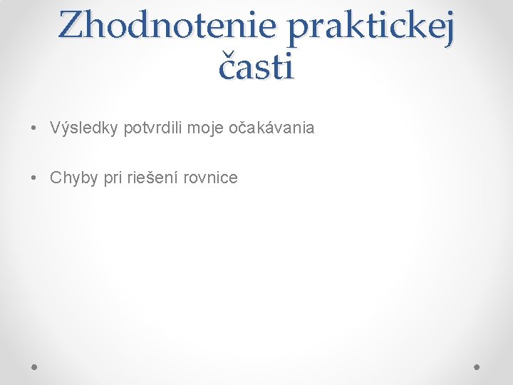 Zhodnotenie praktickej časti • Výsledky potvrdili moje očakávania • Chyby pri riešení rovnice 