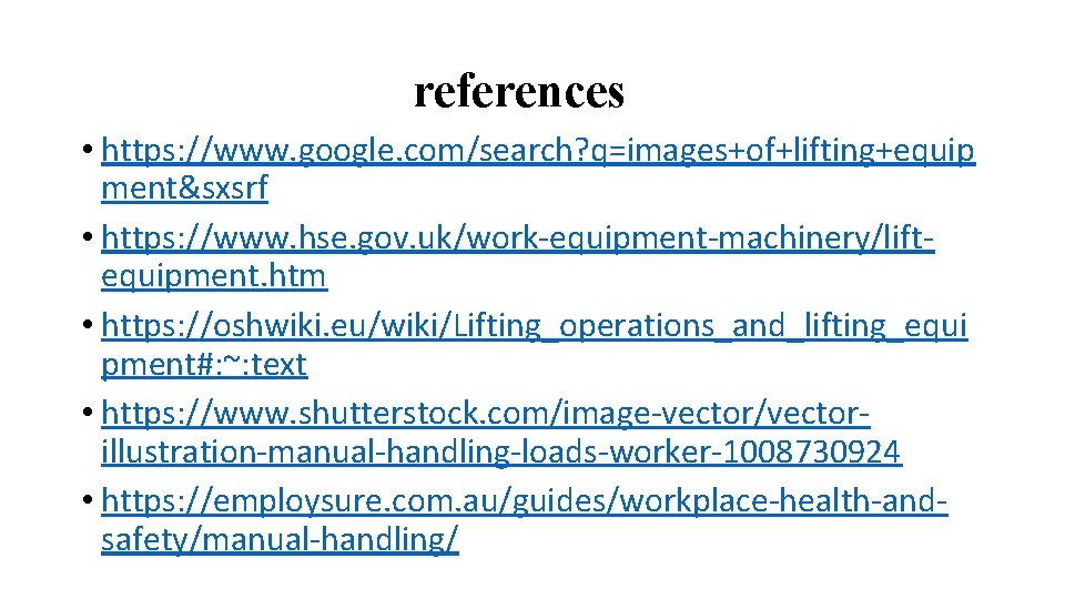 references • https: //www. google. com/search? q=images+of+lifting+equip ment&sxsrf • https: //www. hse. gov. uk/work-equipment-machinery/liftequipment.