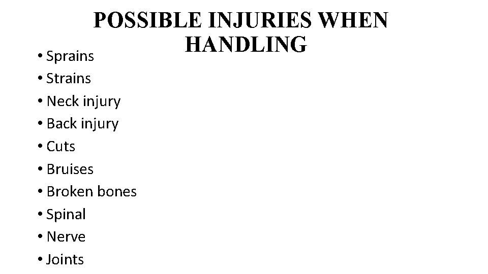 POSSIBLE INJURIES WHEN HANDLING • Sprains • Strains • Neck injury • Back injury