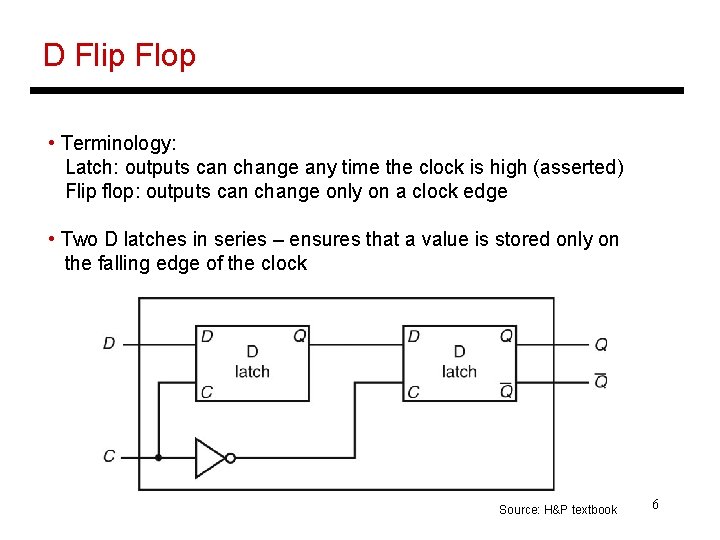 D Flip Flop • Terminology: Latch: outputs can change any time the clock is