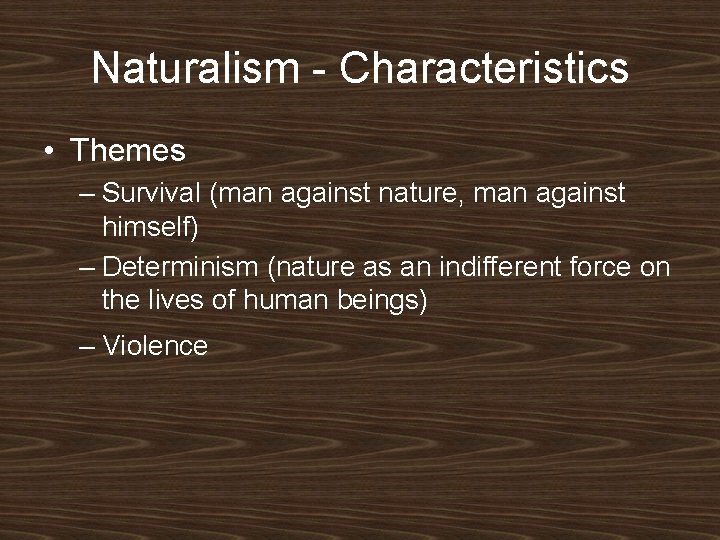 Naturalism - Characteristics • Themes – Survival (man against nature, man against himself) – Naturalism - Characteristics • Themes – Survival (man against nature, man against himself) –