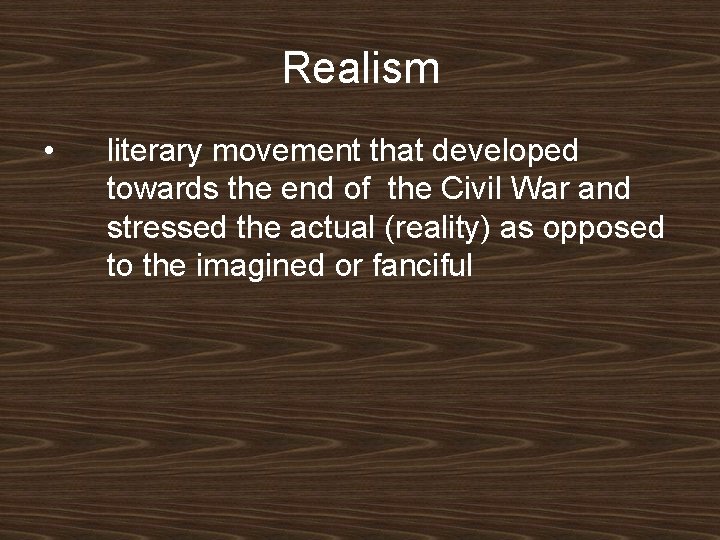 Realism • literary movement that developed towards the end of the Civil War and