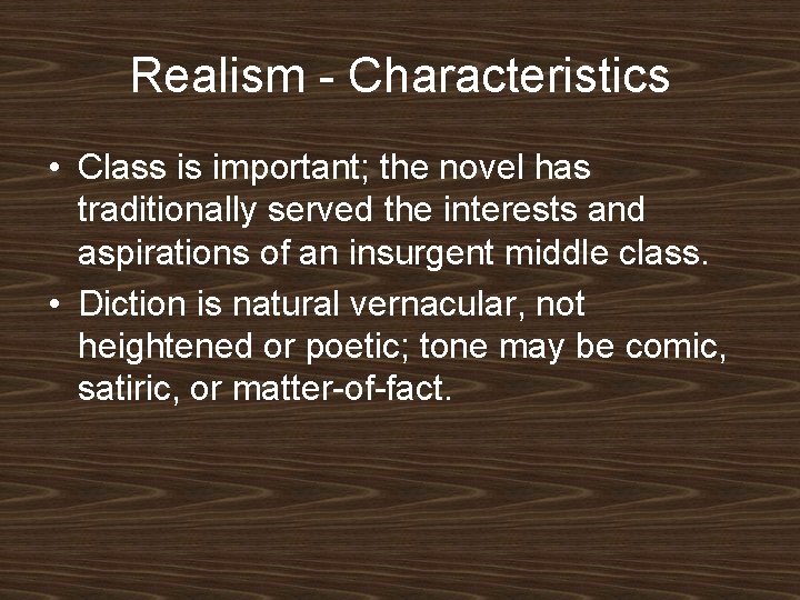 Realism - Characteristics • Class is important; the novel has traditionally served the interests