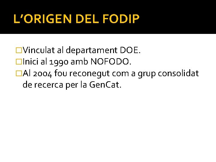 L’ORIGEN DEL FODIP �Vinculat al departament DOE. �Inici al 1990 amb NOFODO. �Al 2004