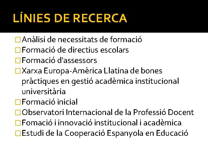 LÍNIES DE RECERCA �Anàlisi de necessitats de formació �Formació de directius escolars �Formació d'assessors