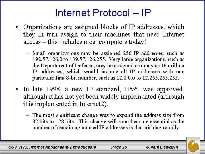 Internet Protocol – IP • Organizations are assigned blocks of IP addresses, which they