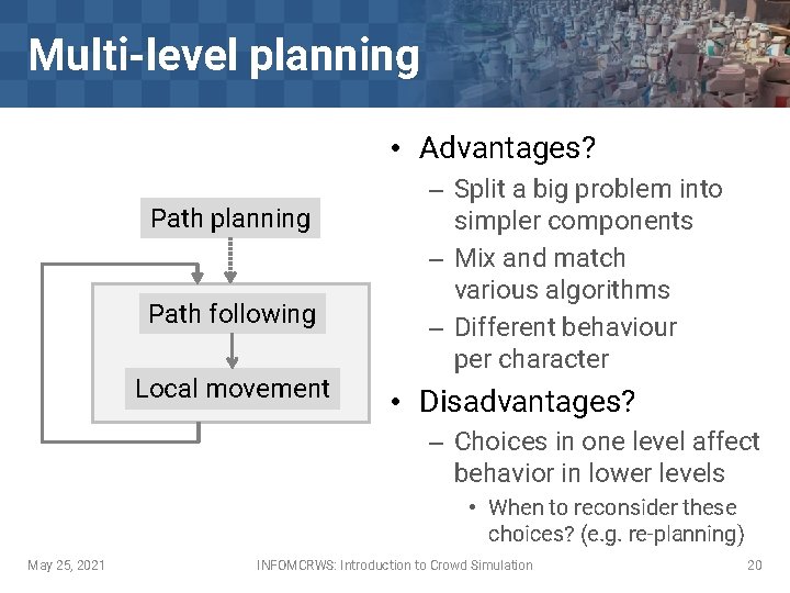 Multi-level planning • Advantages? Path planning Path following Local movement – Split a big