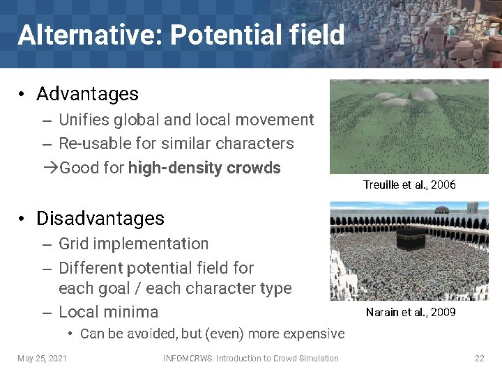 Alternative: Potential field • Advantages – Unifies global and local movement – Re-usable for