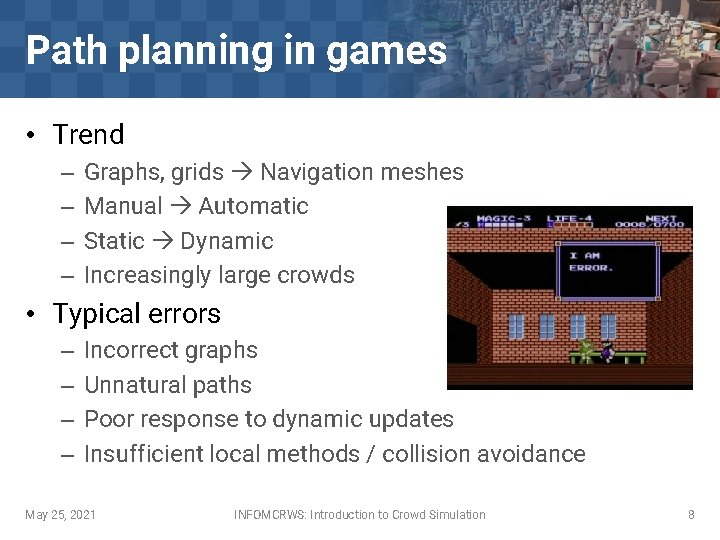 Path planning in games • Trend – – Graphs, grids Navigation meshes Manual Automatic