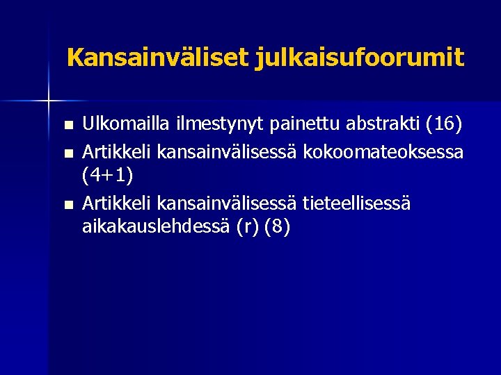 Kansainväliset julkaisufoorumit n n n Ulkomailla ilmestynyt painettu abstrakti (16) Artikkeli kansainvälisessä kokoomateoksessa (4+1)