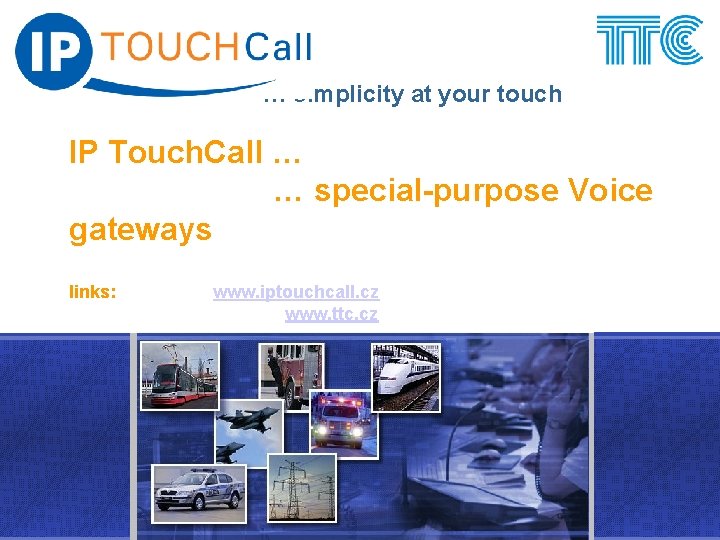 … simplicity at your touch IP Touch. Call … … special-purpose Voice gateways links: … simplicity at your touch IP Touch. Call … … special-purpose Voice gateways links: