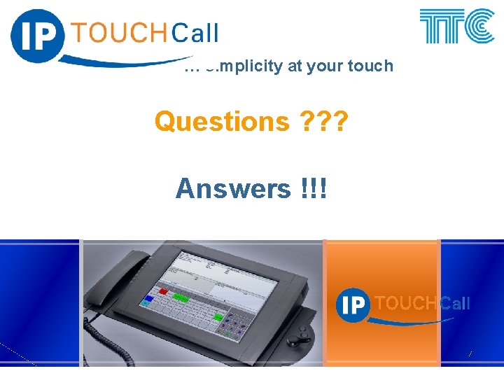 … simplicity at your touch Questions ? ? ? Answers !!! … simplicity at your touch Questions ? ? ? Answers !!!