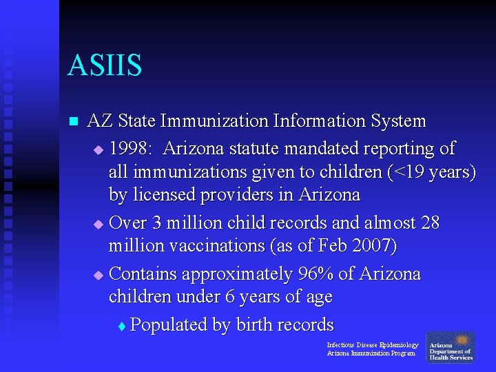 ASIIS n AZ State Immunization Information System u 1998: Arizona statute mandated reporting of ASIIS n AZ State Immunization Information System u 1998: Arizona statute mandated reporting of